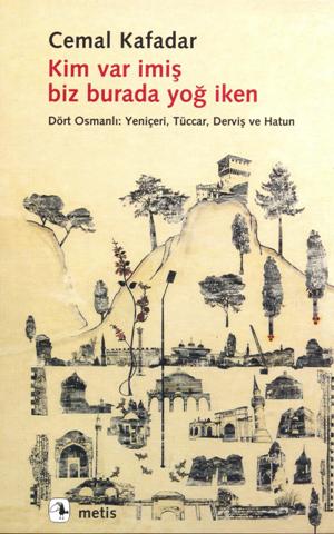 Kim Var İmiş Biz Burada Yoğ İken - Dört Osmanlı: Yeniçeri, Tüccar, Derviş ve Hatun Kitap Kapağı
