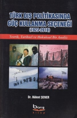 Türk Dış Politikasında Güç Kullanma Seçeneği (1923-2010) Teorik, Tarihsel ve Hukuksal Bir Analiz Kitap Kapağı