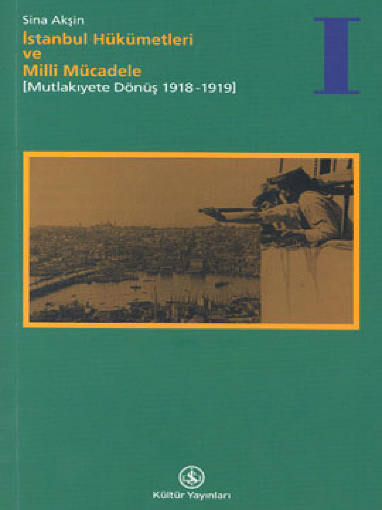 İstanbul Hükumetleri ve Milli Mücadele 1: Mutlakıyete Dönüş 1918-1919 Kitap Kapağı